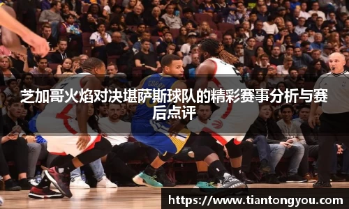 芝加哥火焰对决堪萨斯球队的精彩赛事分析与赛后点评
